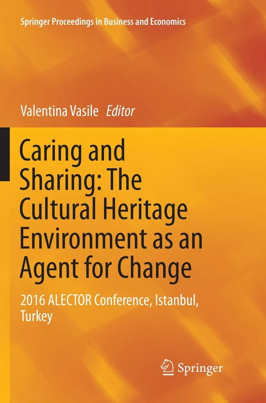 Caring and Sharing: The Cultural Heritage Environment as an Agent for Change: 2016 ALECTOR Conference, Istanbul, Turkey (Springer Proceedings in Business and Economics)