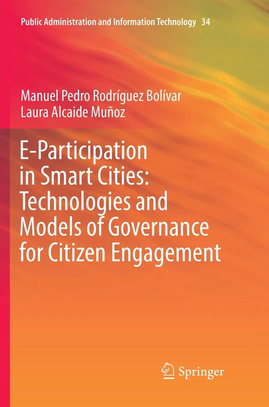 E-Participation in Smart Cities: Technologies and Models of Governance for Citizen Engagement: 34 (Public Administration and Information Technology, 34)