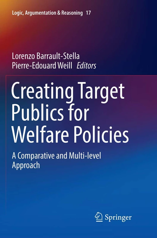 Creating Target Publics for Welfare Policies: A Comparative and Multi-level Approach: 17 (Logic, Argumentation & Reasoning, 17)