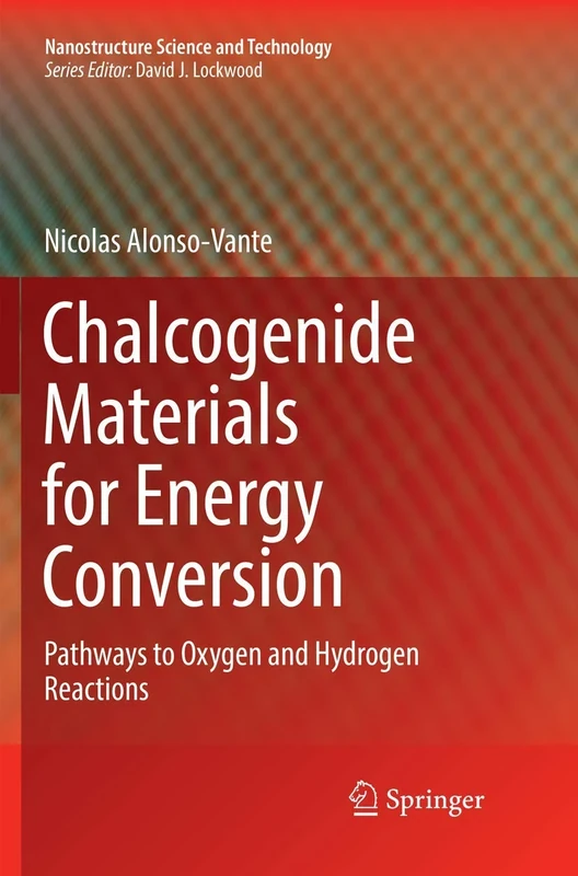 Chalcogenide Materials for Energy Conversion: Pathways to Oxygen and Hydrogen Reactions (Nanostructure Science and Technology)