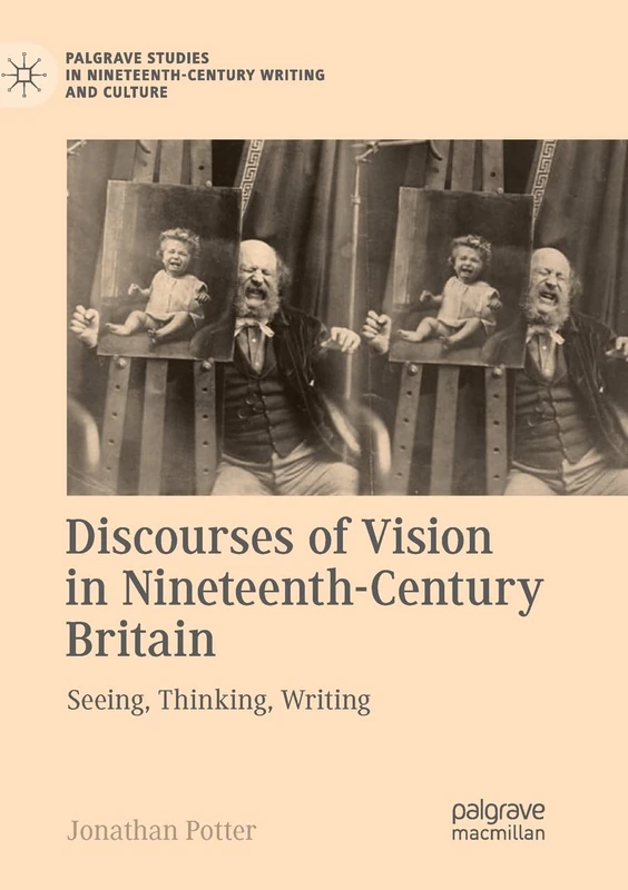 Discourses of Vision in Nineteenth-Century Britain: Seeing, Thinking, Writing (Palgrave Studies in Nineteenth-Century Writing and Culture)