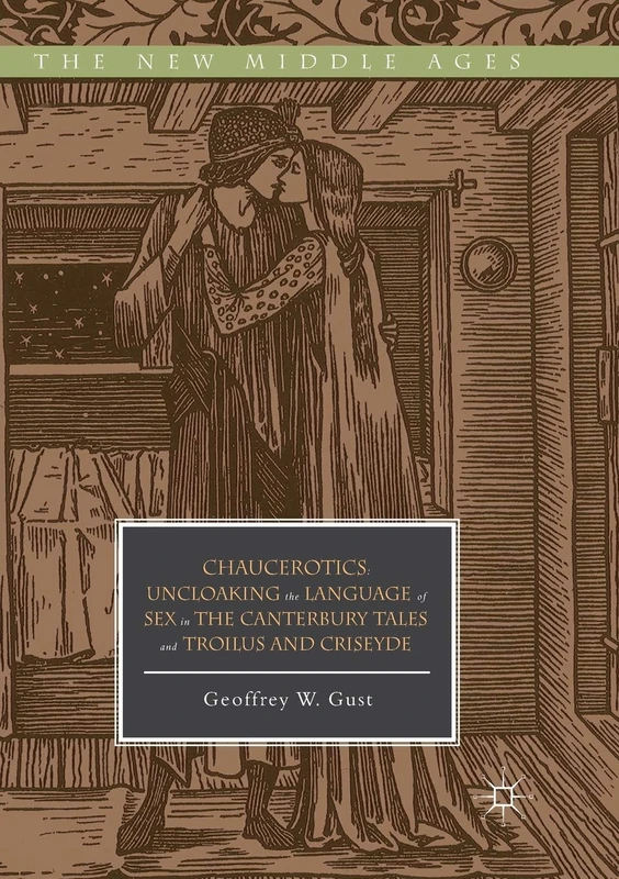Chaucerotics: Uncloaking the Language of Sex in The Canterbury Tales and Troilus and Criseyde (The New Middle Ages)