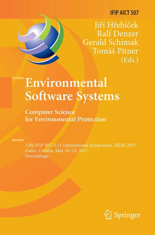 Environmental Software Systems. Computer Science for Environmental Protection: 12th IFIP WG 5.11 International Symposium, ISESS 2017, Zadar, Croatia, ... and Communication Technology, 507)