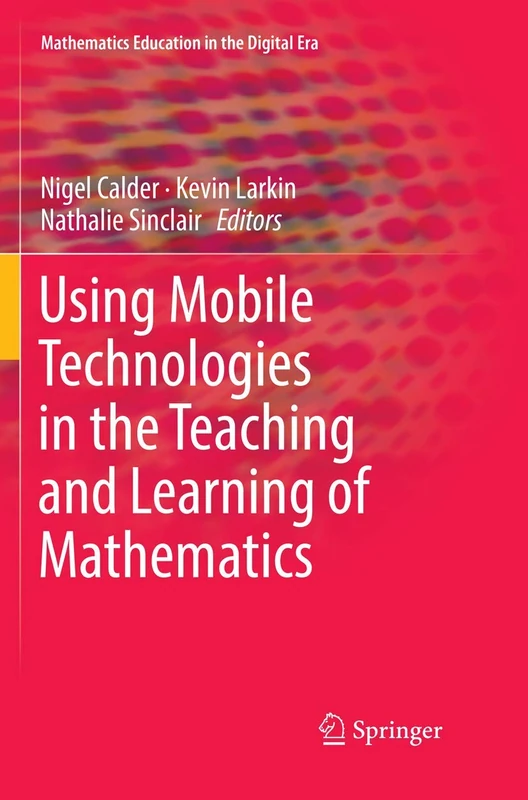Using Mobile Technologies in the Teaching and Learning of Mathematics: 12 (Mathematics Education in the Digital Era, 12)