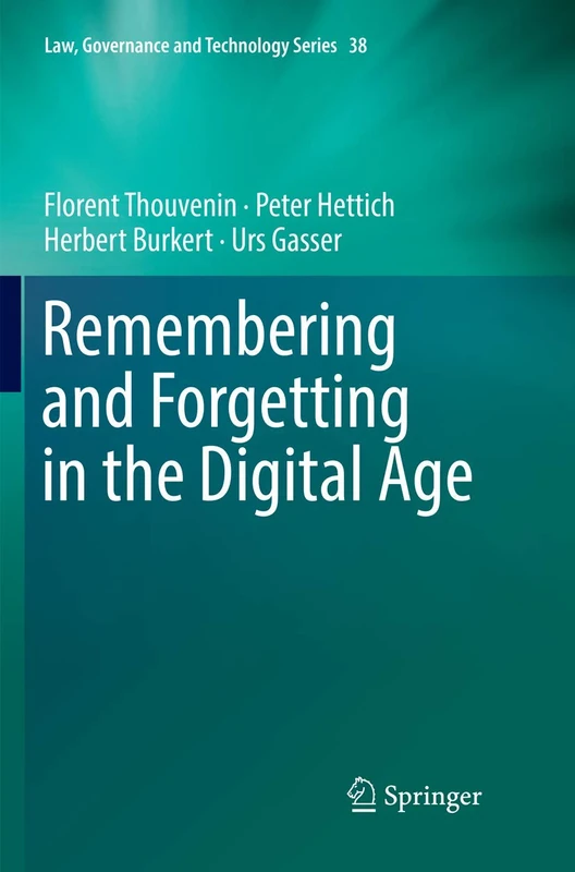 Remembering and Forgetting in the Digital Age: 38 (Law, Governance and Technology Series, 38)