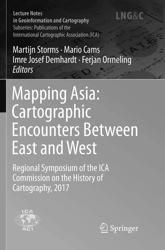 Mapping Asia: Cartographic Encounters Between East and West: Regional Symposium of the ICA Commission on the History of Cartography, 2017 (Lecture Notes in Geoinformation and Cartography)