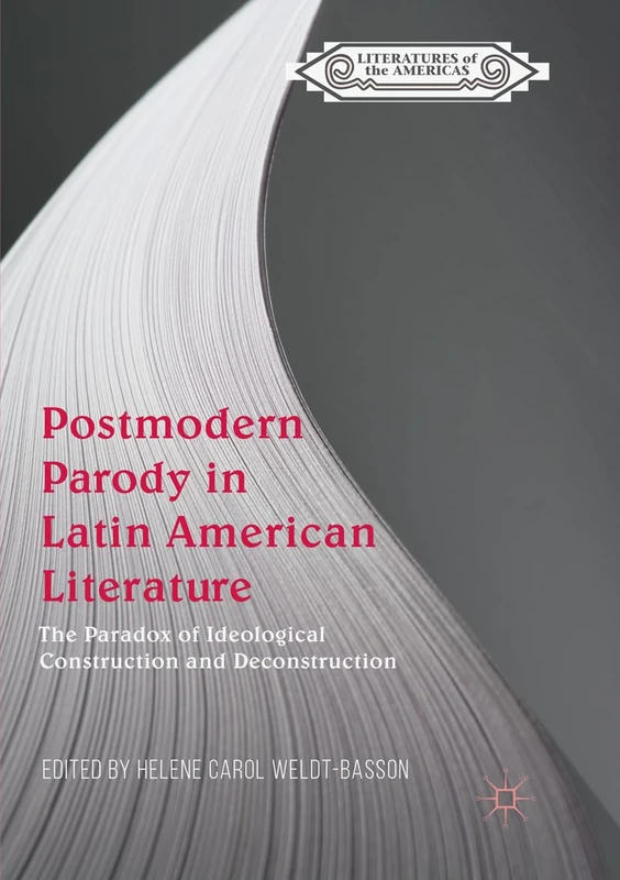 Postmodern Parody in Latin American Literature: The Paradox of Ideological Construction and Deconstruction (Literatures of the Americas)
