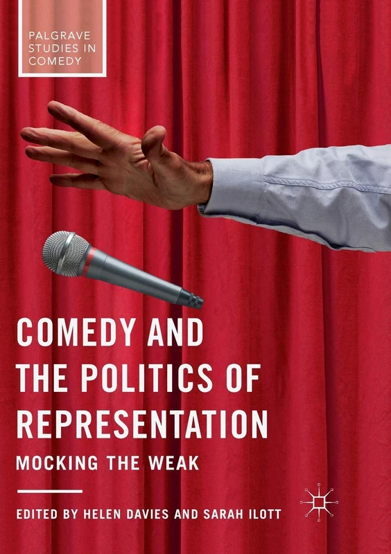 Comedy and the Politics of Representation: Mocking the Weak (Palgrave Studies in Comedy)