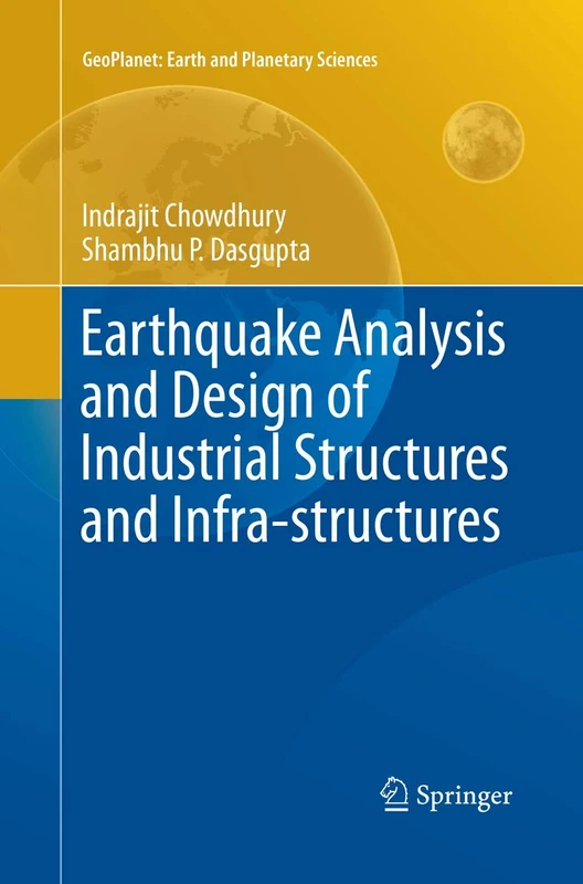 Earthquake Analysis and Design of Industrial Structures and Infra-structures (GeoPlanet: Earth and Planetary Sciences)