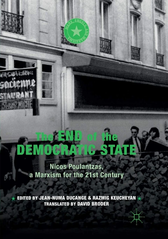 The End of the Democratic State: Nicos Poulantzas, a Marxism for the 21st Century (Marx, Engels, and Marxisms)