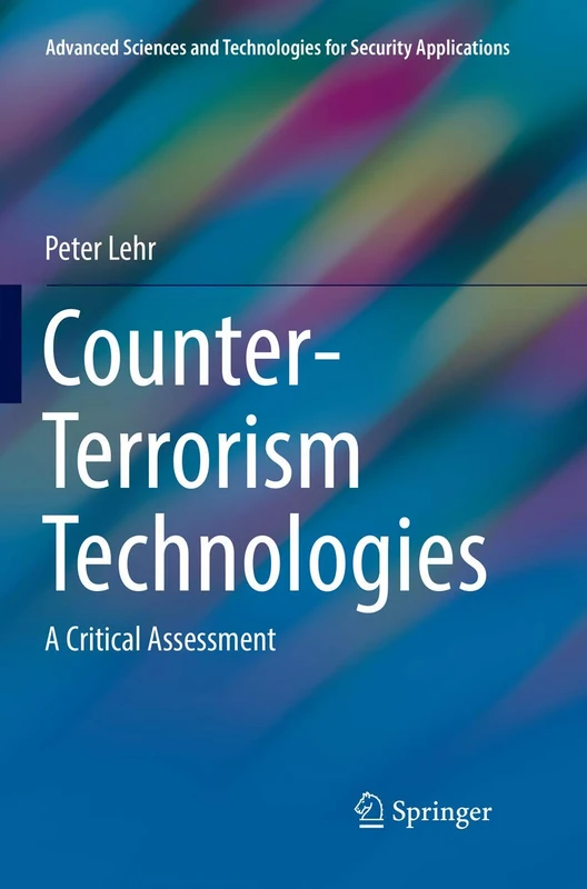 Counter-Terrorism Technologies: A Critical Assessment (Advanced Sciences and Technologies for Security Applications)