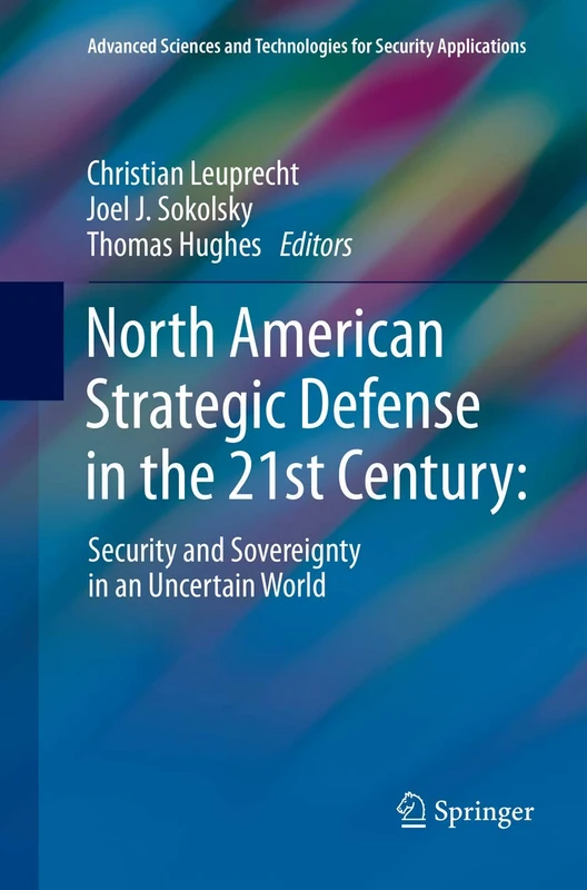 North American Strategic Defense in the 21st Century:: Security and Sovereignty in an Uncertain World (Advanced Sciences and Technologies for Security Applications)