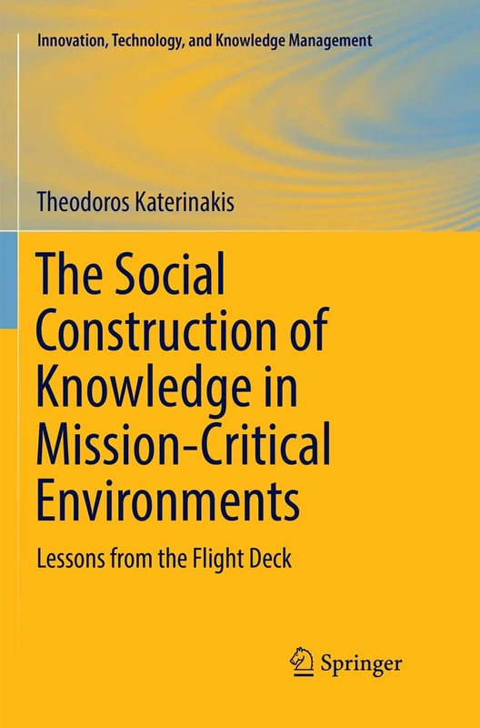 The Social Construction of Knowledge in Mission-Critical Environments: Lessons from the Flight Deck (Innovation, Technology, and Knowledge Management)
