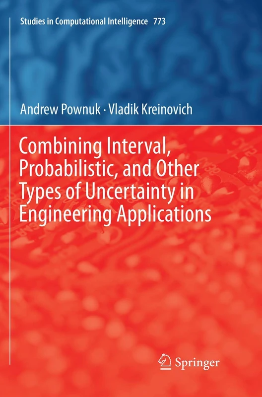 Combining Interval, Probabilistic, and Other Types of Uncertainty in Engineering Applications: 773 (Studies in Computational Intelligence, 773)