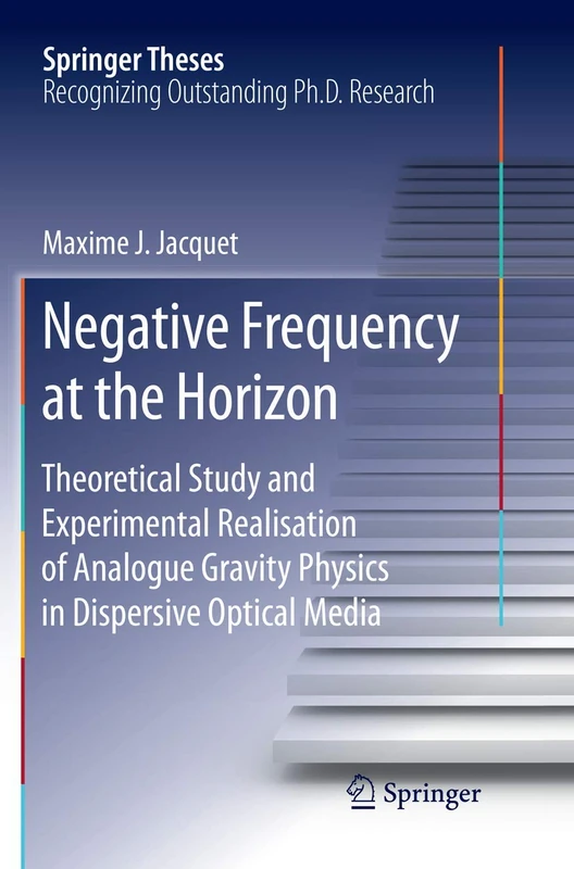 Negative Frequency at the Horizon: Theoretical Study and Experimental Realisation of Analogue Gravity Physics in Dispersive Optical Media (Springer Theses) - Image 1