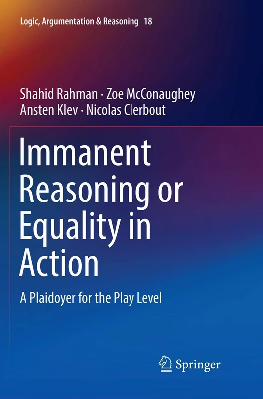 Immanent Reasoning or Equality in Action: A Plaidoyer for the Play Level: 18 (Logic, Argumentation & Reasoning, 18)