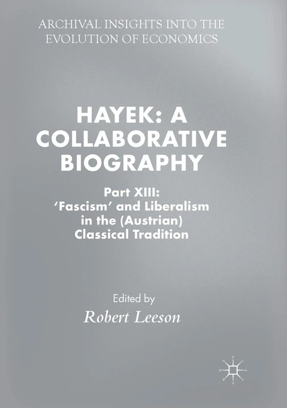 Hayek: A Collaborative Biography: Part XIII: 'Fascism' and Liberalism in the (Austrian) Classical Tradition (Archival Insights into the Evolution of Economics) - Image 1