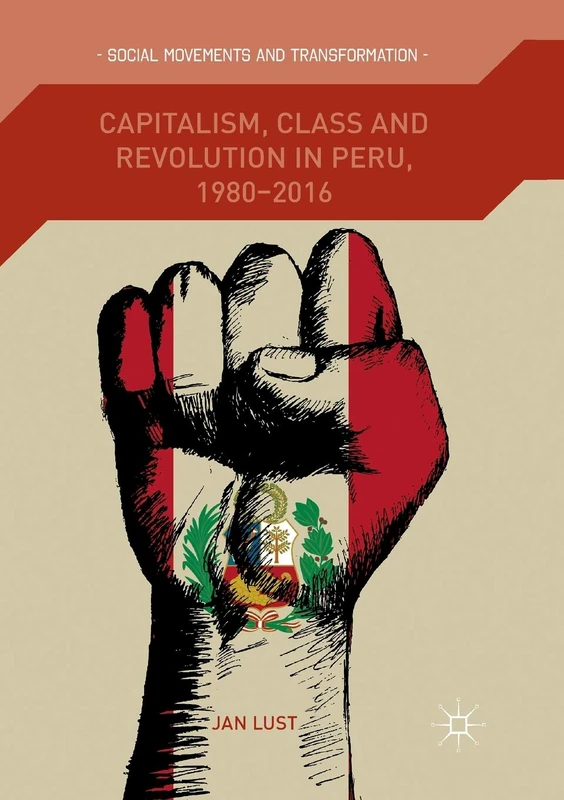 Capitalism, Class and Revolution in Peru, 1980-2016 (Social Movements and Transformation)