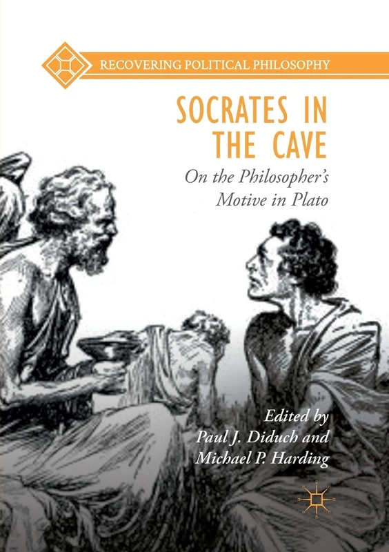 Socrates in the Cave: On the Philosopher’s Motive in Plato (Recovering Political Philosophy)