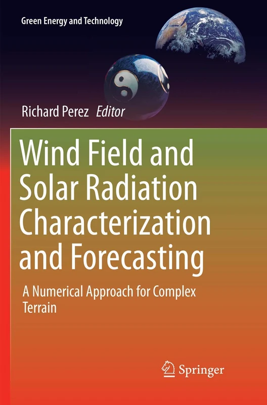 Wind Field and Solar Radiation Characterization and Forecasting: A Numerical Approach for Complex Terrain (Green Energy and Technology)