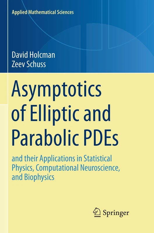 Asymptotics of Elliptic and Parabolic PDEs: and their Applications in Statistical Physics, Computational Neuroscience, and Biophysics: 199 (Applied Mathematical Sciences, 199)