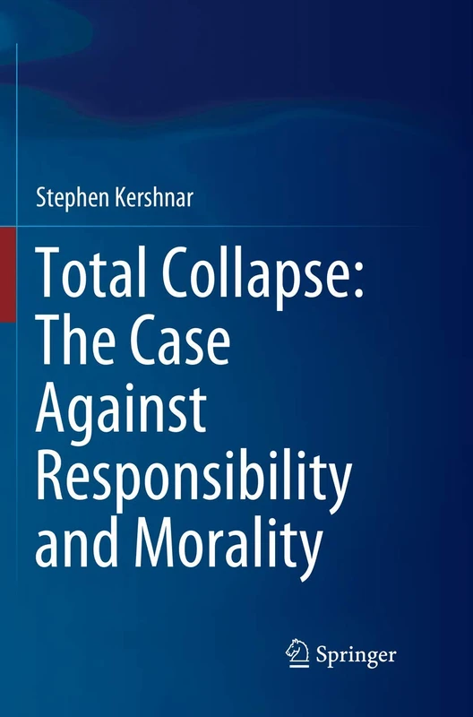 Total Collapse: The Case Against Responsibility and Morality