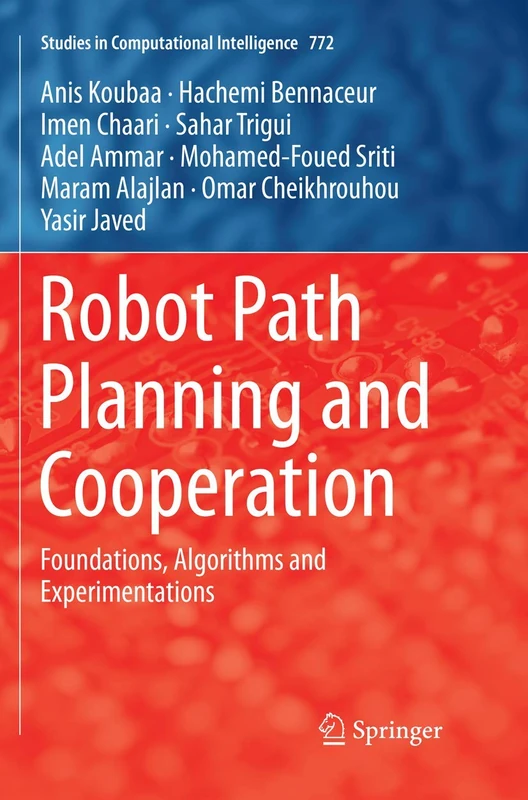 Robot Path Planning and Cooperation: Foundations, Algorithms and Experimentations: 772 (Studies in Computational Intelligence, 772)