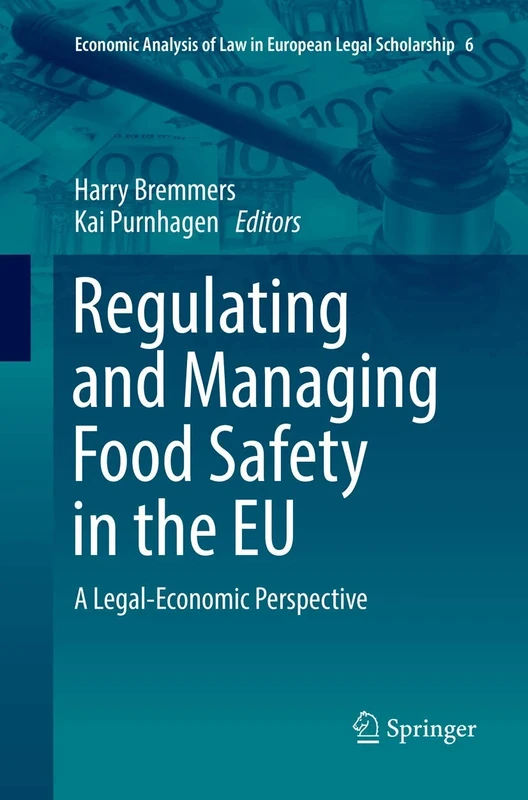 Regulating and Managing Food Safety in the EU: A Legal-Economic Perspective: 6 (Economic Analysis of Law in European Legal Scholarship, 6)