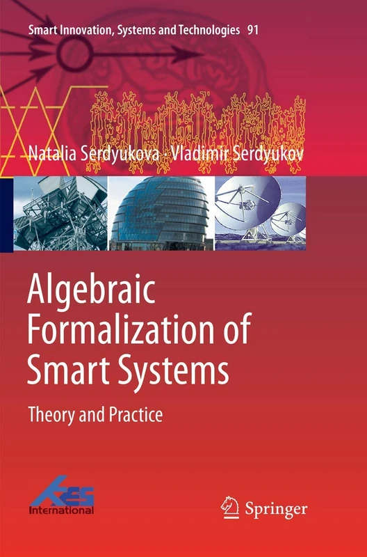 Algebraic Formalization of Smart Systems: Theory and Practice: 91 (Smart Innovation, Systems and Technologies, 91)