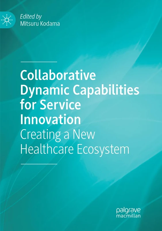 Collaborative Dynamic Capabilities for Service Innovation: Creating a New Healthcare Ecosystem