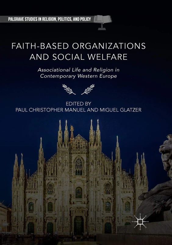 Faith-Based Organizations and Social Welfare: Associational Life and Religion in Contemporary Western Europe (Palgrave Studies in Religion, Politics, and Policy)