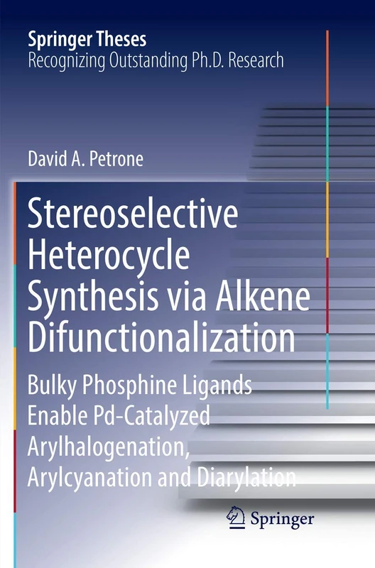 Stereoselective Heterocycle Synthesis via Alkene Difunctionalization: Bulky Phosphine Ligands Enable Pd-Catalyzed Arylhalogenation, Arylcyanation and Diarylation (Springer Theses)