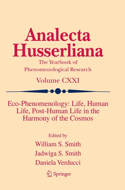 Eco-Phenomenology: Life, Human Life, Post-Human Life in the Harmony of the Cosmos: 121 (Analecta Husserliana, 121)