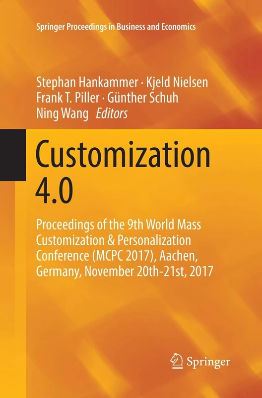 Customization 4.0: Proceedings of the 9th World Mass Customization & Personalization Conference (MCPC 2017), Aachen, Germany, November 20th-21st, 2017 (Springer Proceedings in Business and Economics)