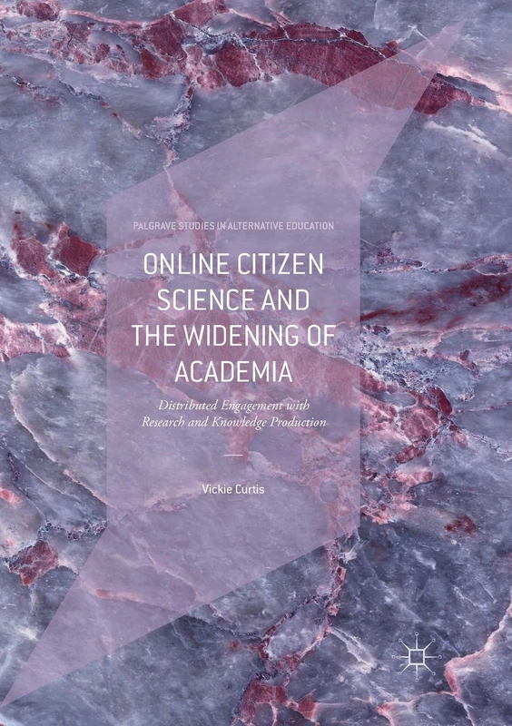 Online Citizen Science and the Widening of Academia: Distributed Engagement with Research and Knowledge Production (Palgrave Studies in Alternative Education)
