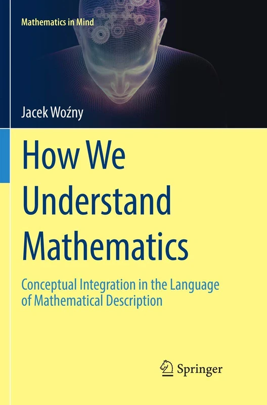 How We Understand Mathematics: Conceptual Integration in the Language of Mathematical Description (Mathematics in Mind)