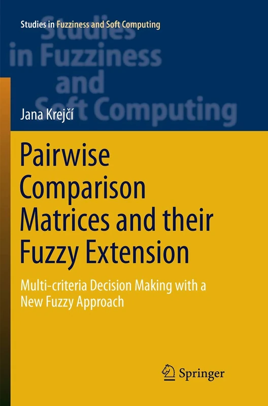 Pairwise Comparison Matrices and their Fuzzy Extension: Multi-criteria Decision Making with a New Fuzzy Approach: 366 (Studies in Fuzziness and Soft Computing, 366)
