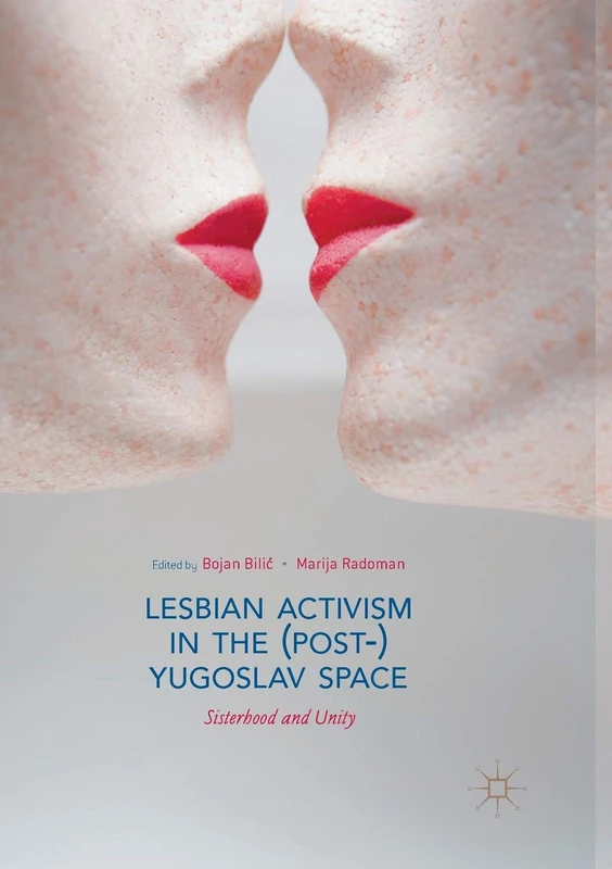 Lesbian Activism in the (Post-)Yugoslav Space: Sisterhood and Unity