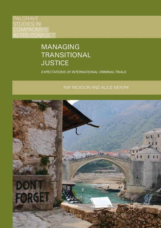 Managing Transitional Justice: Expectations of International Criminal Trials (Palgrave Studies in Compromise after Conflict)