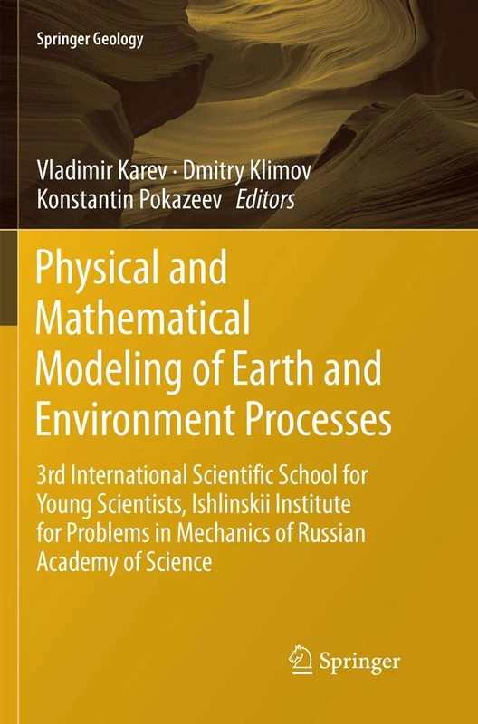 Physical and Mathematical Modeling of Earth and Environment Processes: 3rd International Scientific School for Young Scientists, Ishlinskii Institute ... Russian Academy of Science (Springer Geology)