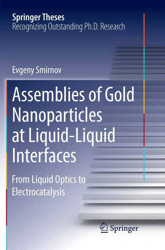 Assemblies of Gold Nanoparticles at Liquid-Liquid Interfaces: From Liquid Optics to Electrocatalysis (Springer Theses)