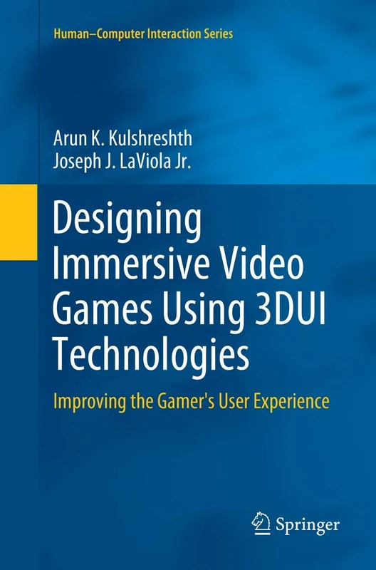 Designing Immersive Video Games Using 3DUI Technologies: Improving the Gamer's User Experience (Human–Computer Interaction Series)