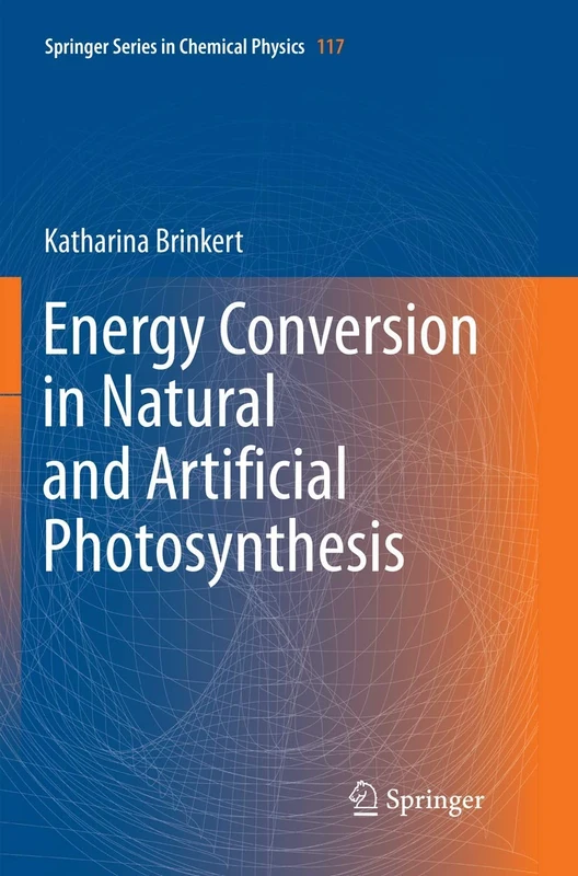 Energy Conversion in Natural and Artificial Photosynthesis: 117 (Springer Series in Chemical Physics, 117)