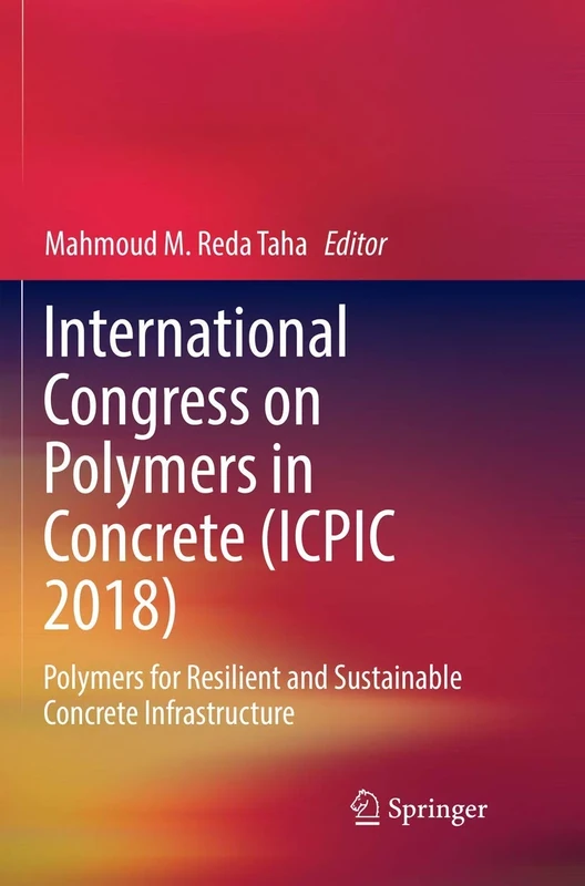 International Congress on Polymers in Concrete (ICPIC 2018): Polymers for Resilient and Sustainable Concrete Infrastructure