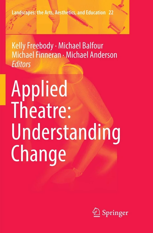 Applied Theatre: Understanding Change: 22 (Landscapes: the Arts, Aesthetics, and Education, 22)