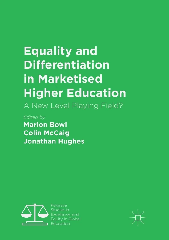 Equality and Differentiation in Marketised Higher Education: A New Level Playing Field? (Palgrave Studies in Excellence and Equity in Global Education)