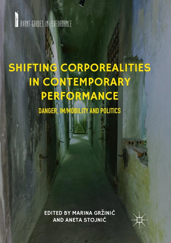 Shifting Corporealities in Contemporary Performance: Danger, Im/mobility and Politics (Avant-Gardes in Performance)