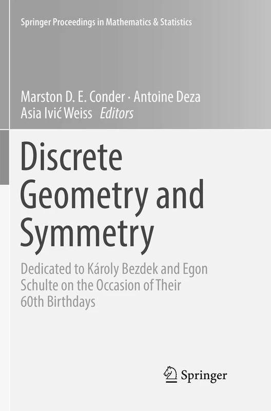 Discrete Geometry and Symmetry: Dedicated to Károly Bezdek and Egon Schulte on the Occasion of Their 60th Birthdays: 234 (Springer Proceedings in Mathematics & Statistics, 234)