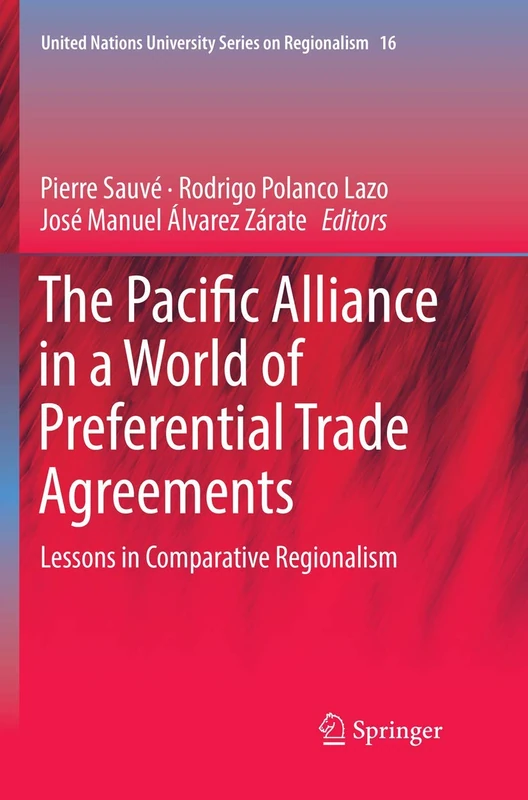 The Pacific Alliance in a World of Preferential Trade Agreements: Lessons in Comparative Regionalism: 16 (United Nations University Series on Regionalism, 16)