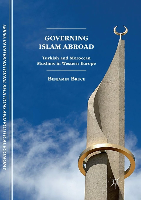 Governing Islam Abroad: Turkish and Moroccan Muslims in Western Europe (The Sciences Po Series in International Relations and Political Economy)